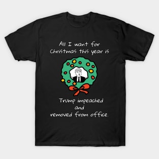 All I Want For Christmas Is Trump Impeached And Removed From Office T-Shirt